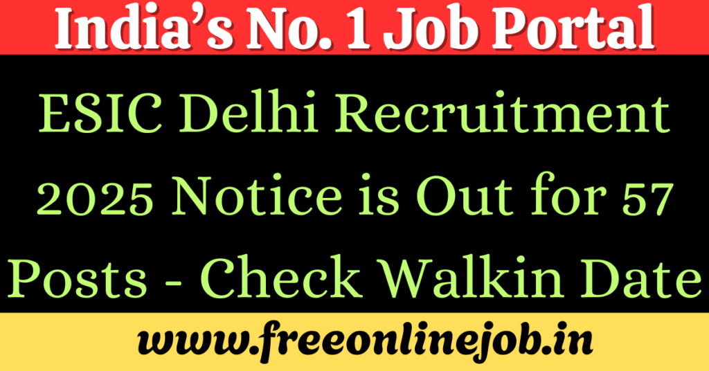 ESIC Delhi Recruitment 2025 Notice is Out for 57 Posts - Check Walkin Date