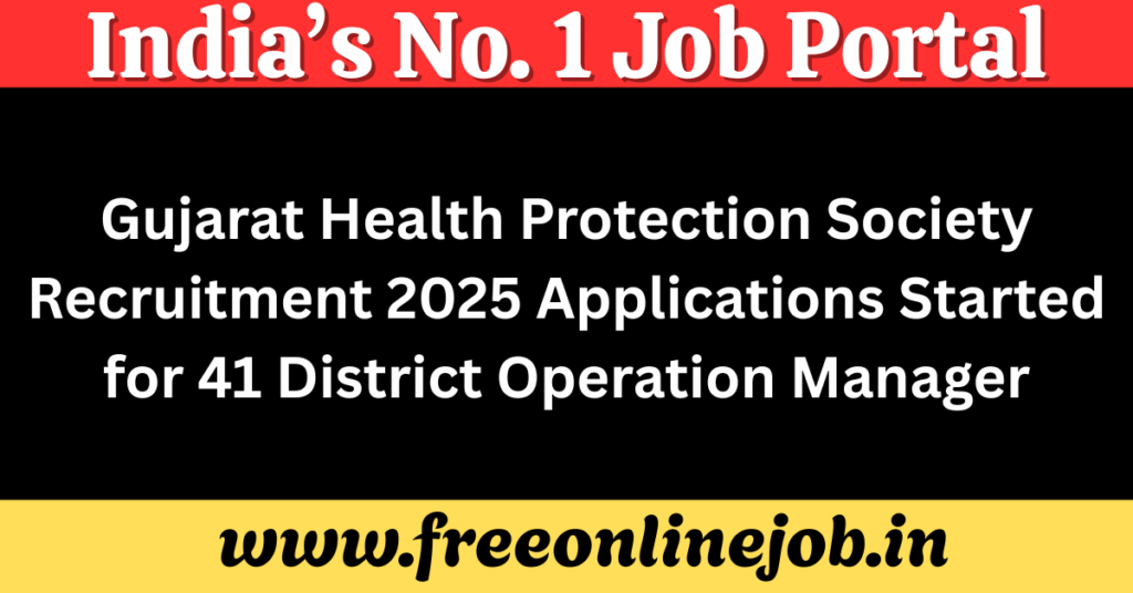 Gujarat Health Protection Society Recruitment 2025 Applications Started for 41 District Operation Manager