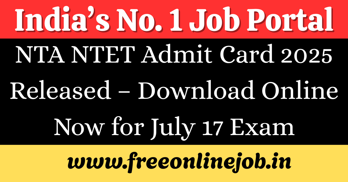NTA NTET Admit Card 2025 Released – Download Online Now for July 17 Exam