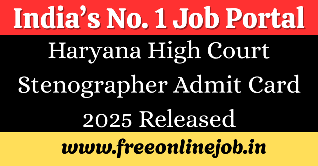 Haryana High Court Stenographer Admit Card 2025 Released – Download Now for 19 July Exam