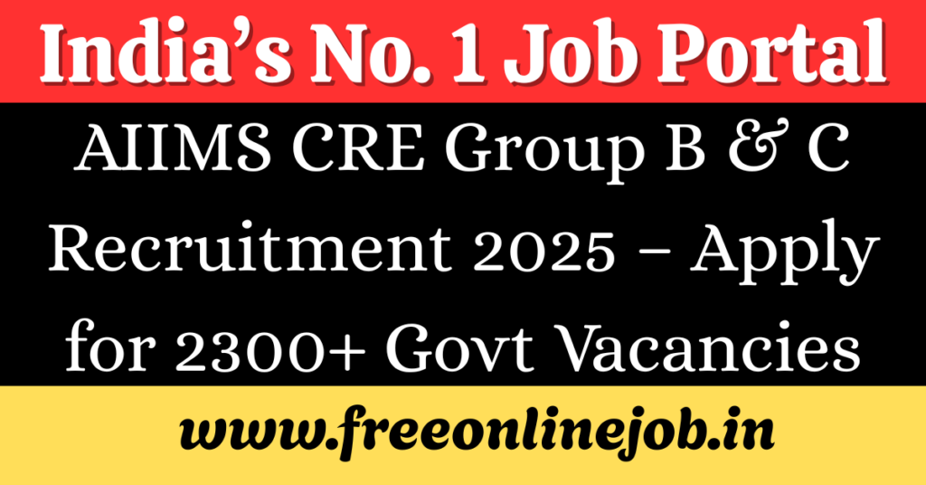 AIIMS CRE Group B & C Recruitment 2025 – Apply for 2300+ Govt Vacancies Online Now