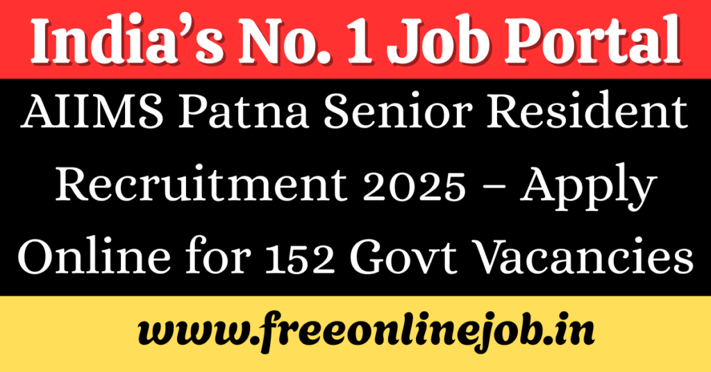 AIIMS Patna Senior Resident Recruitment 2025 – Apply Online for 152 Govt Vacancies