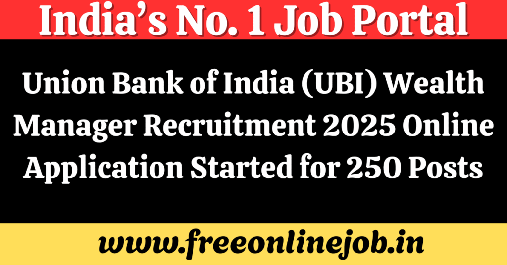 Union Bank of India (UBI) Wealth Manager Recruitment 2025 Online Application Started for 250 Posts