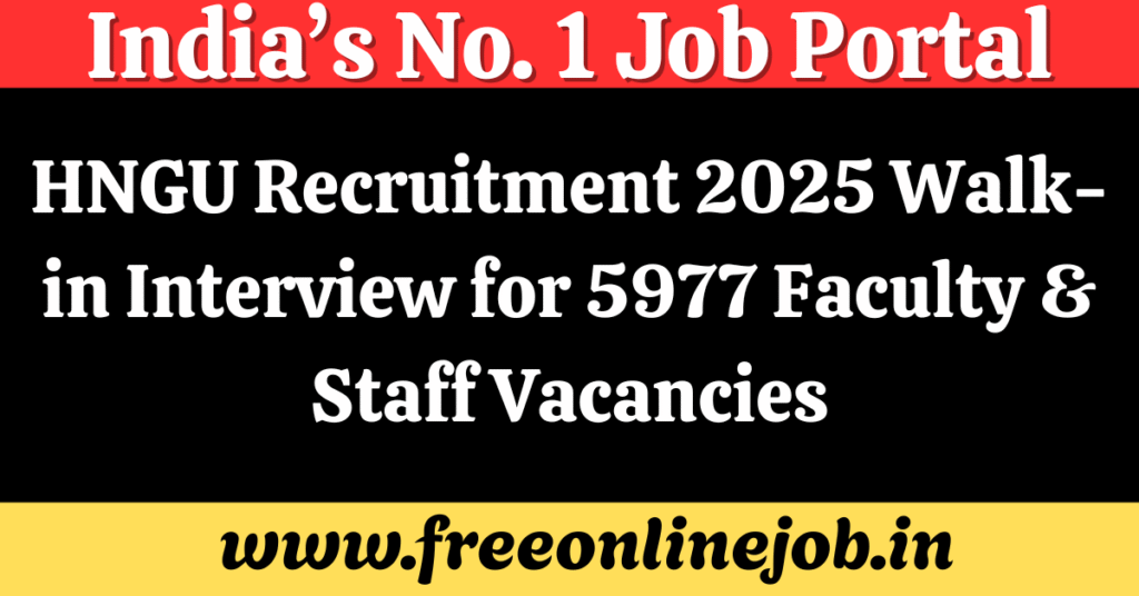 HNGU Recruitment 2025 Walk-in Interview for 5977 Faculty & Staff Vacancies