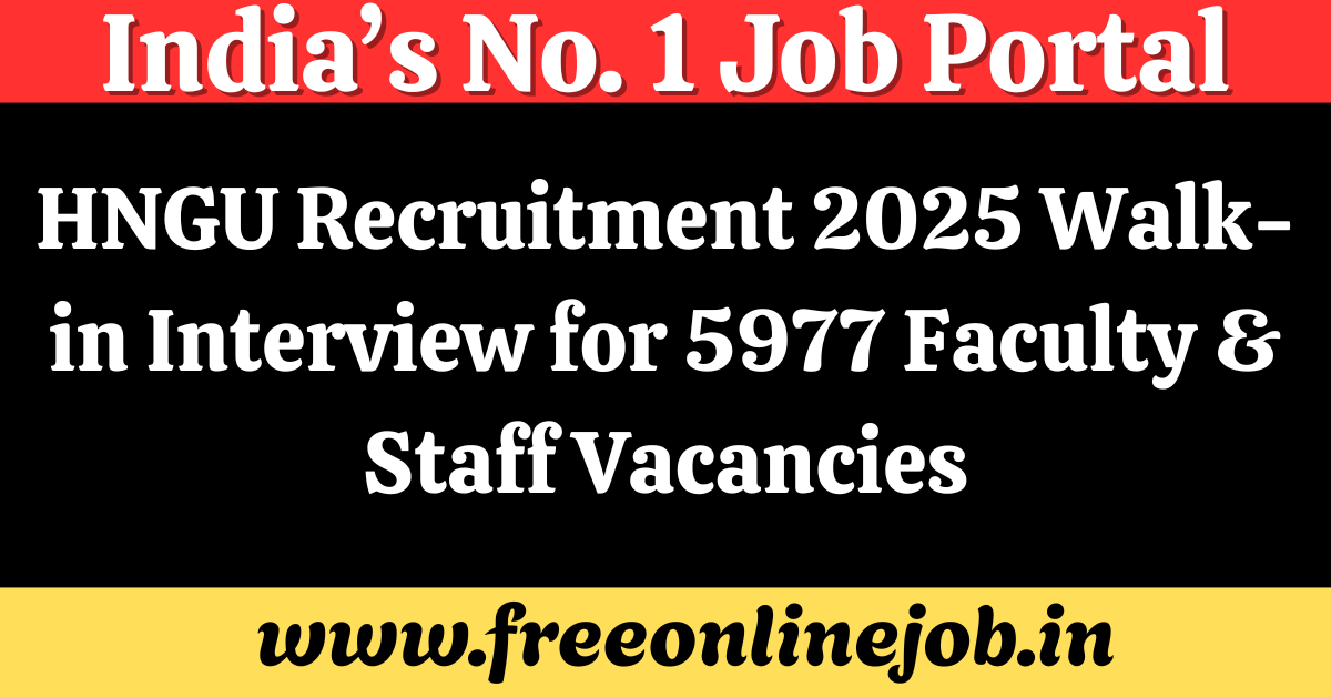 HNGU Recruitment 2025 Walk-in Interview for 5977 Faculty & Staff Vacancies